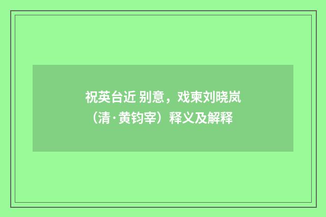 祝英台近 别意，戏柬刘晓岚（清·黄钧宰）释义及解释