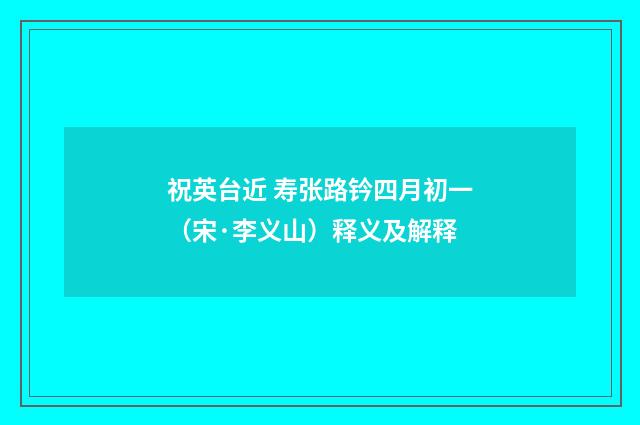 祝英台近 寿张路钤四月初一（宋·李义山）释义及解释