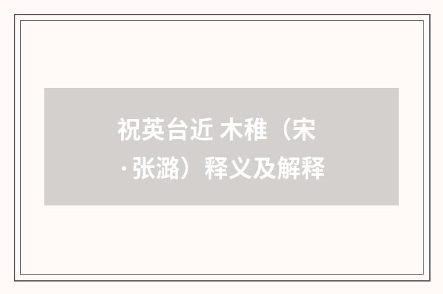 祝英台近 木稚（宋·张潞）释义及解释