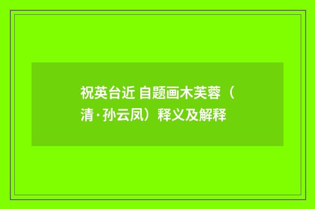 祝英台近 自题画木芙蓉（清·孙云凤）释义及解释