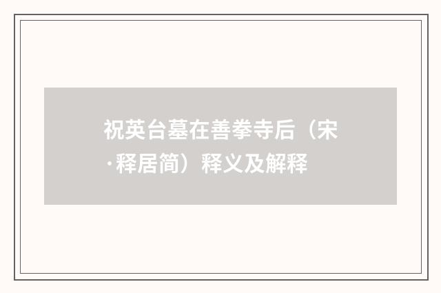 祝英台墓在善拳寺后（宋·释居简）释义及解释