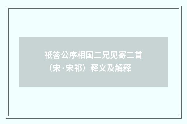 祗答公序相国二兄见寄二首（宋·宋祁）释义及解释