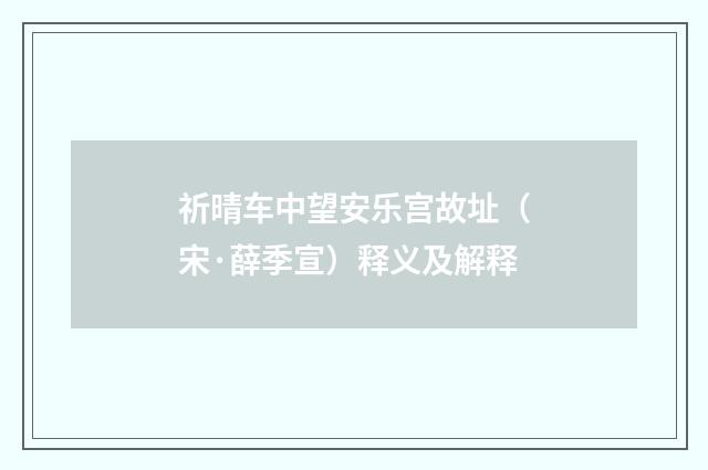 祈晴车中望安乐宫故址（宋·薛季宣）释义及解释