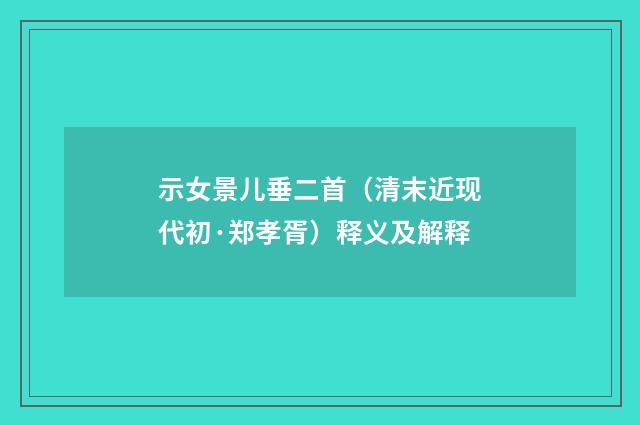 示女景儿垂二首（清末近现代初·郑孝胥）释义及解释