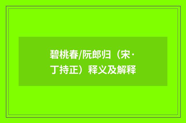 碧桃春/阮郎归（宋·丁持正）释义及解释