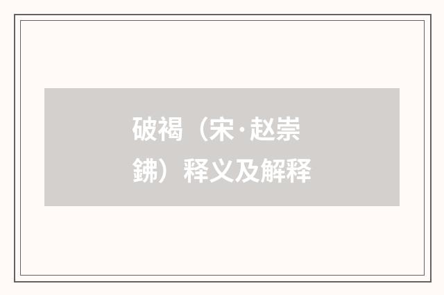 破褐（宋·赵崇鉘）释义及解释