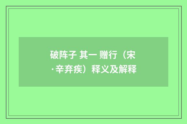 破阵子 其一 赠行（宋·辛弃疾）释义及解释
