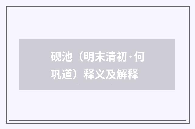 砚池（明末清初·何巩道）释义及解释