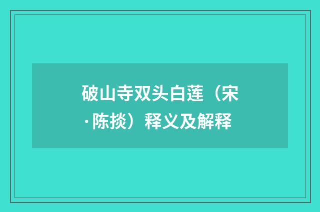 破山寺双头白莲（宋·陈掞）释义及解释