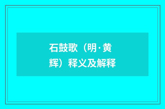 石鼓歌（明·黄辉）释义及解释