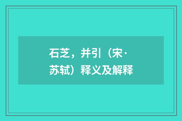 石芝，并引（宋·苏轼）释义及解释