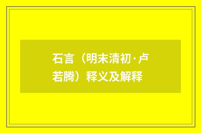 石言（明末清初·卢若腾）释义及解释