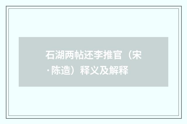 石湖两帖还李推官（宋·陈造）释义及解释