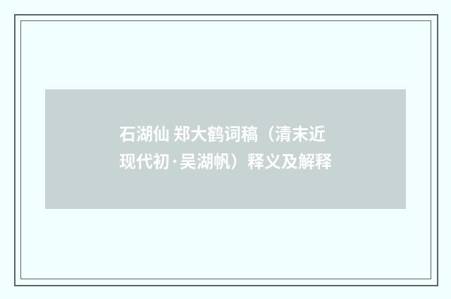 石湖仙 郑大鹤词稿（清末近现代初·吴湖帆）释义及解释