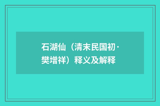 石湖仙（清末民国初·樊增祥）释义及解释
