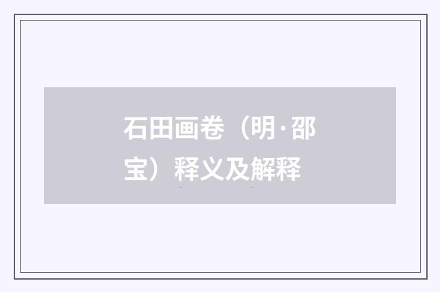 石田画卷（明·邵宝）释义及解释