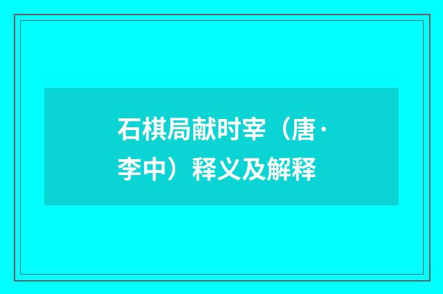 石棋局献时宰（唐·李中）释义及解释