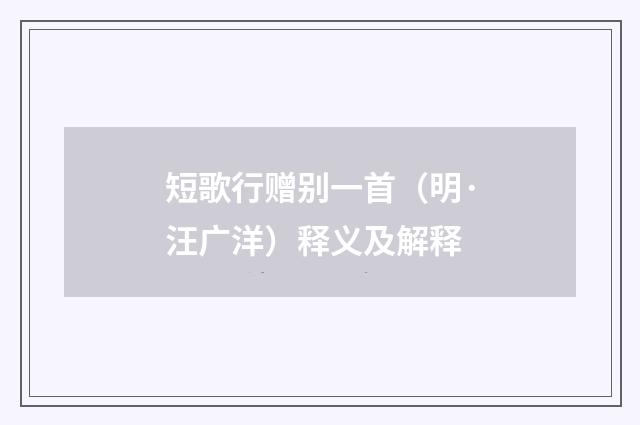 短歌行赠别一首（明·汪广洋）释义及解释