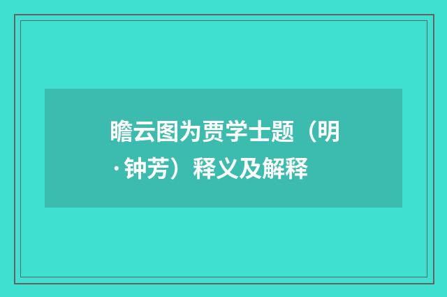 瞻云图为贾学士题（明·钟芳）释义及解释