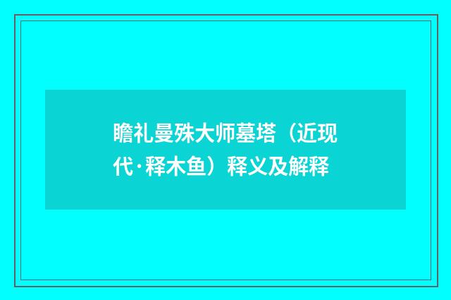 瞻礼曼殊大师墓塔（近现代·释木鱼）释义及解释