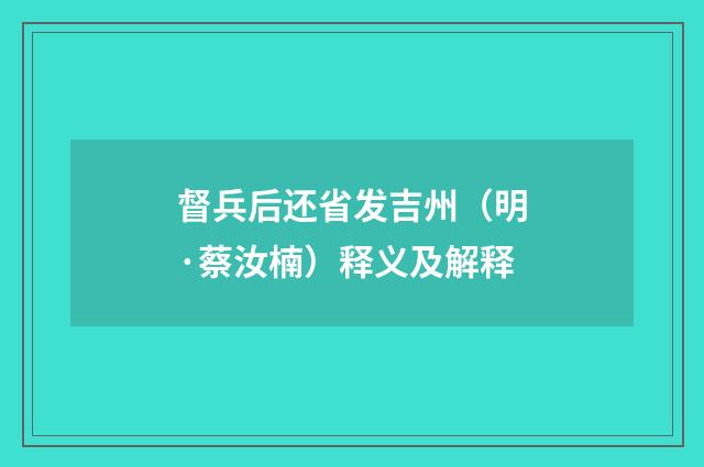 督兵后还省发吉州（明·蔡汝楠）释义及解释