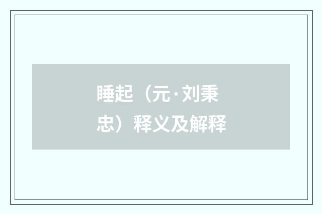睡起（元·刘秉忠）释义及解释