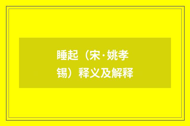 睡起（宋·姚孝锡）释义及解释