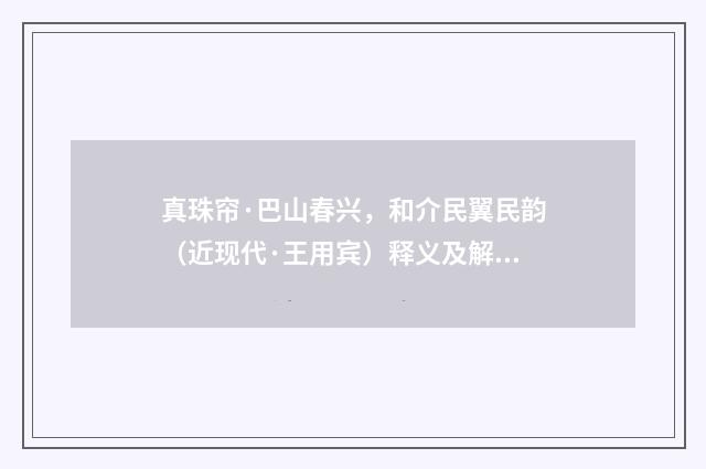 真珠帘·巴山春兴，和介民翼民韵（近现代·王用宾）释义及解释