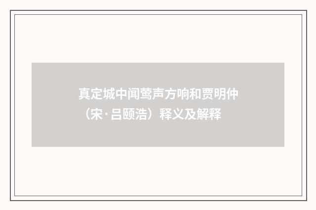 真定城中闻莺声方响和贾明仲（宋·吕颐浩）释义及解释