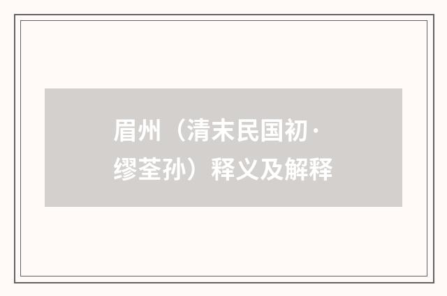 眉州（清末民国初·缪荃孙）释义及解释