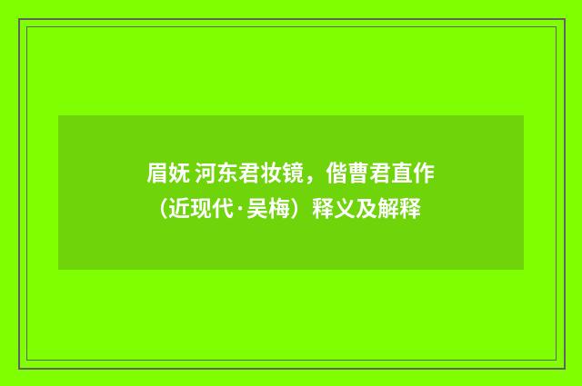 眉妩 河东君妆镜，偕曹君直作（近现代·吴梅）释义及解释