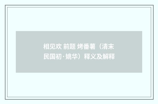 相见欢 前题 烤番薯（清末民国初·姚华）释义及解释