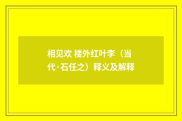 相见欢 楼外红叶李（当代·石任之）释义及解释