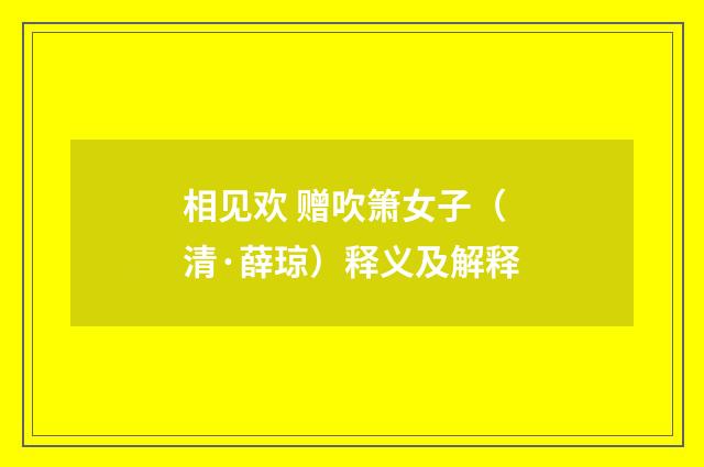相见欢 赠吹箫女子（清·薛琼）释义及解释