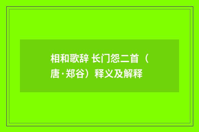 相和歌辞 长门怨二首（唐·郑谷）释义及解释