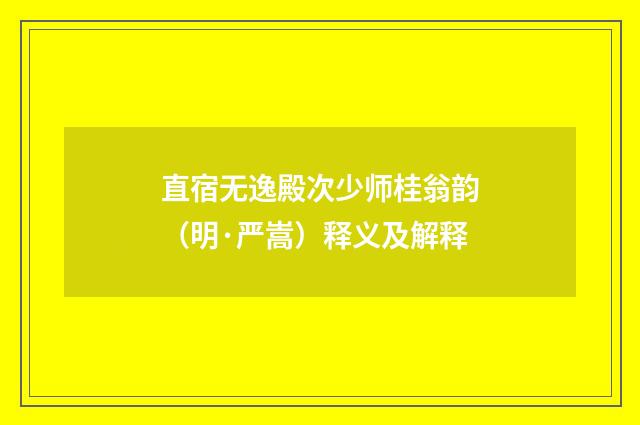 直宿无逸殿次少师桂翁韵（明·严嵩）释义及解释