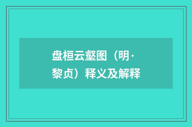 盘桓云壑图（明·黎贞）释义及解释
