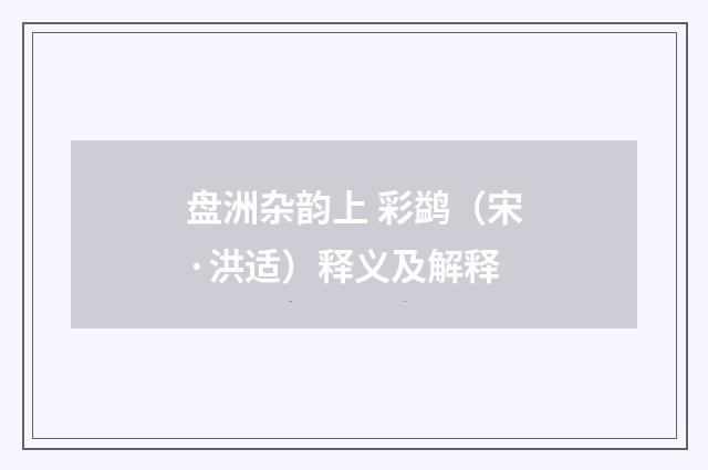 盘洲杂韵上 彩鹢（宋·洪适）释义及解释