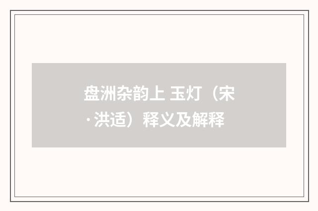 盘洲杂韵上 玉灯（宋·洪适）释义及解释
