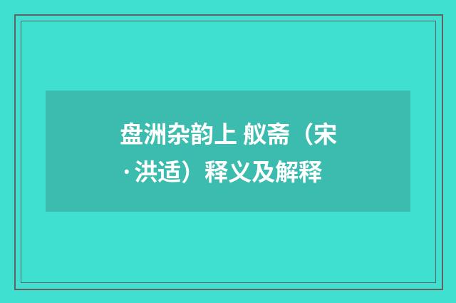 盘洲杂韵上 舣斋（宋·洪适）释义及解释