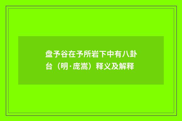 盘予谷在予所岩下中有八卦台（明·庞嵩）释义及解释