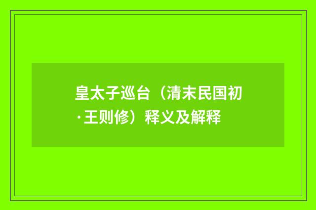 皇太子巡台（清末民国初·王则修）释义及解释
