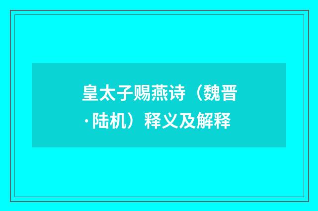 皇太子赐燕诗（魏晋·陆机）释义及解释