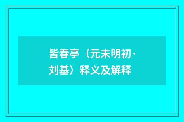 皆春亭（元末明初·刘基）释义及解释