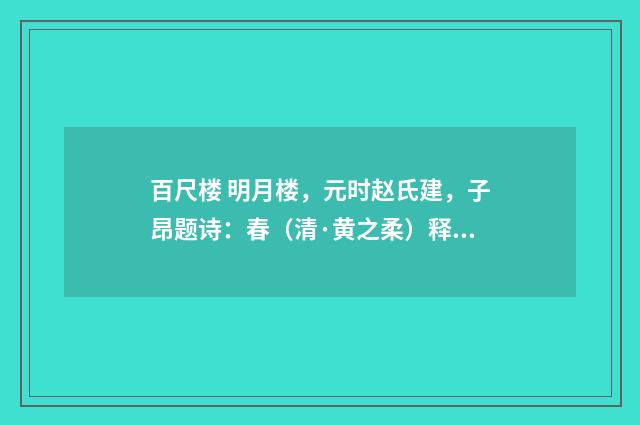百尺楼 明月楼，元时赵氏建，子昂题诗：春（清·黄之柔）释义及解释