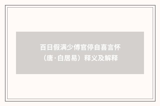 百日假满少傅官停自喜言怀（唐·白居易）释义及解释
