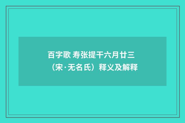百字歌 寿张提干六月廿三（宋·无名氏）释义及解释