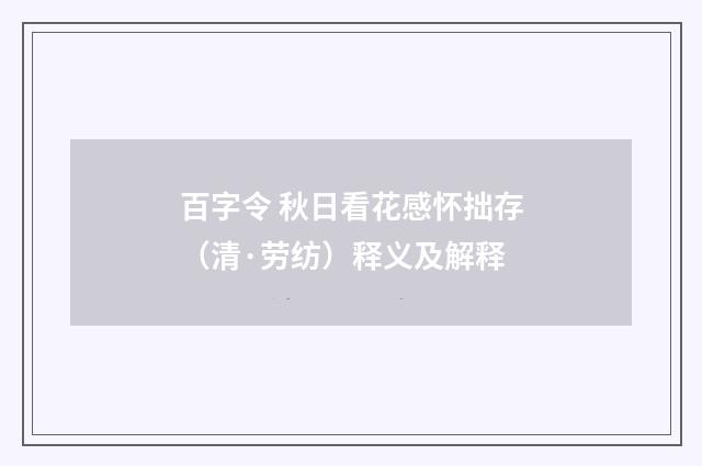 百字令 秋日看花感怀拙存（清·劳纺）释义及解释
