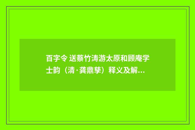 百字令 送蔡竹涛游太原和顾庵学士韵（清·龚鼎孳）释义及解释
