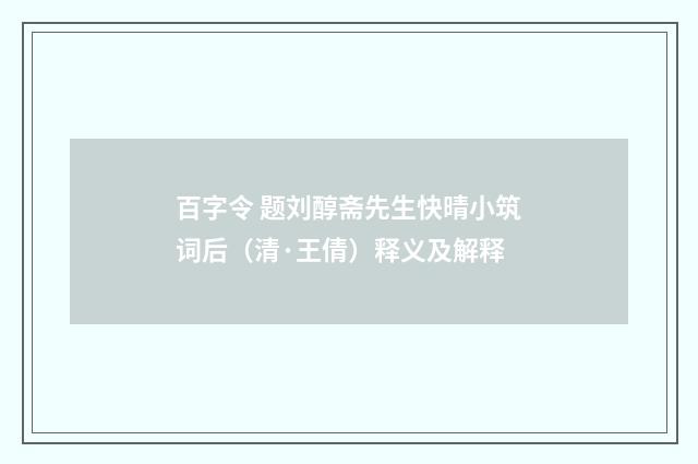 百字令 题刘醇斋先生快晴小筑词后（清·王倩）释义及解释